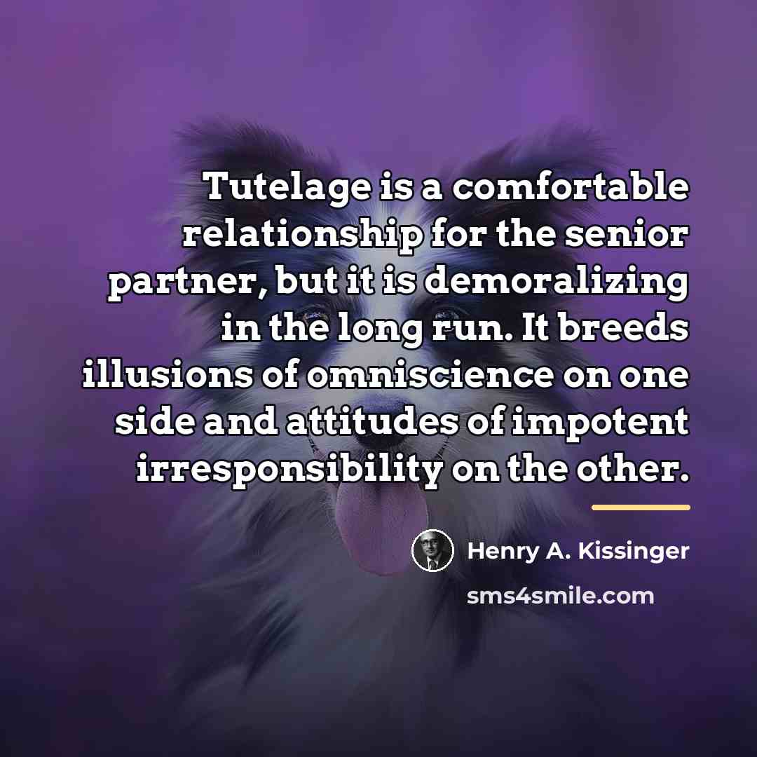 “Tutelage is a comfortable relationship for the senior partner, but…” quote by Henry A. Kissinger