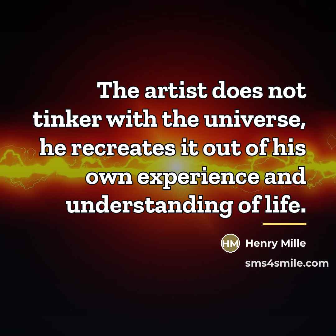 “The artist does not tinker with the universe, he recreates…” quote by Henry Mille