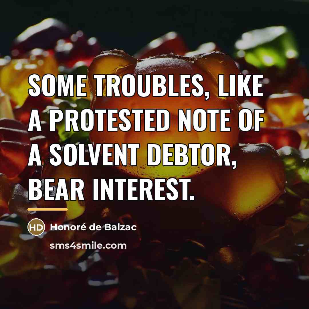 “Some troubles, like a protested note of a solvent debtor,…” quote by Honore de Balzac