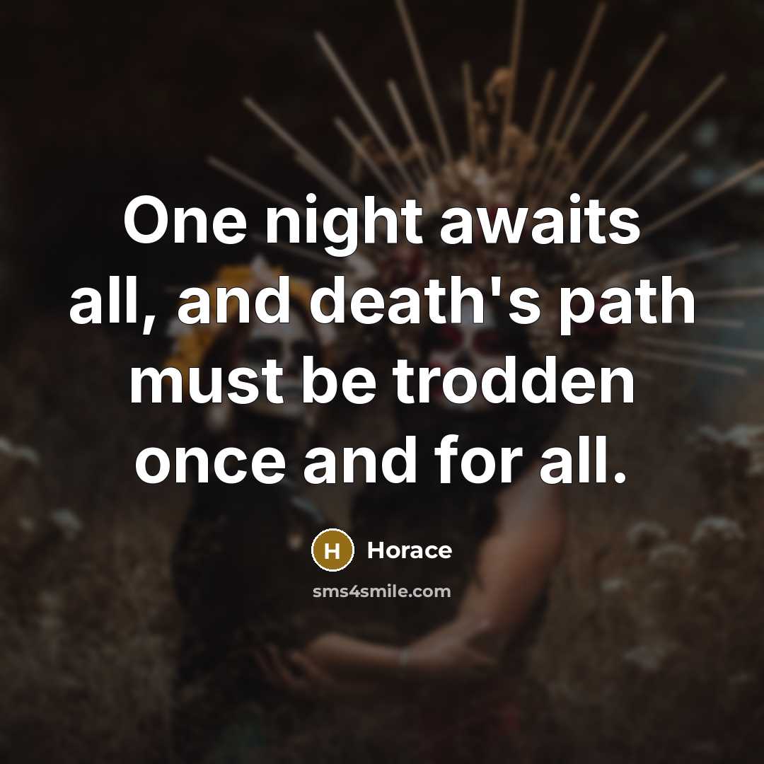 “One night awaits all, and death's path must be trodden…” quote by Horace