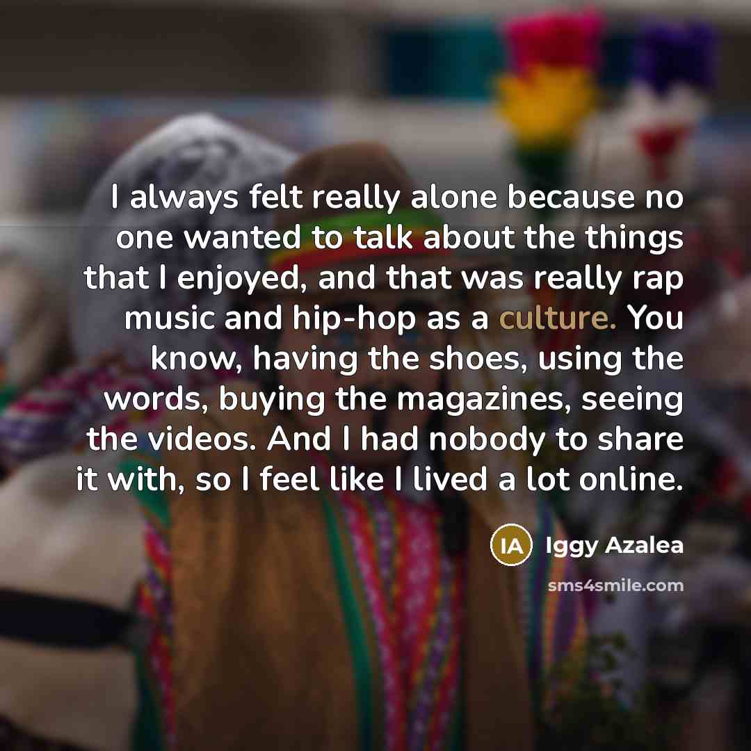 “I always felt really alone because no one wanted to…” quote by Iggy Azalea