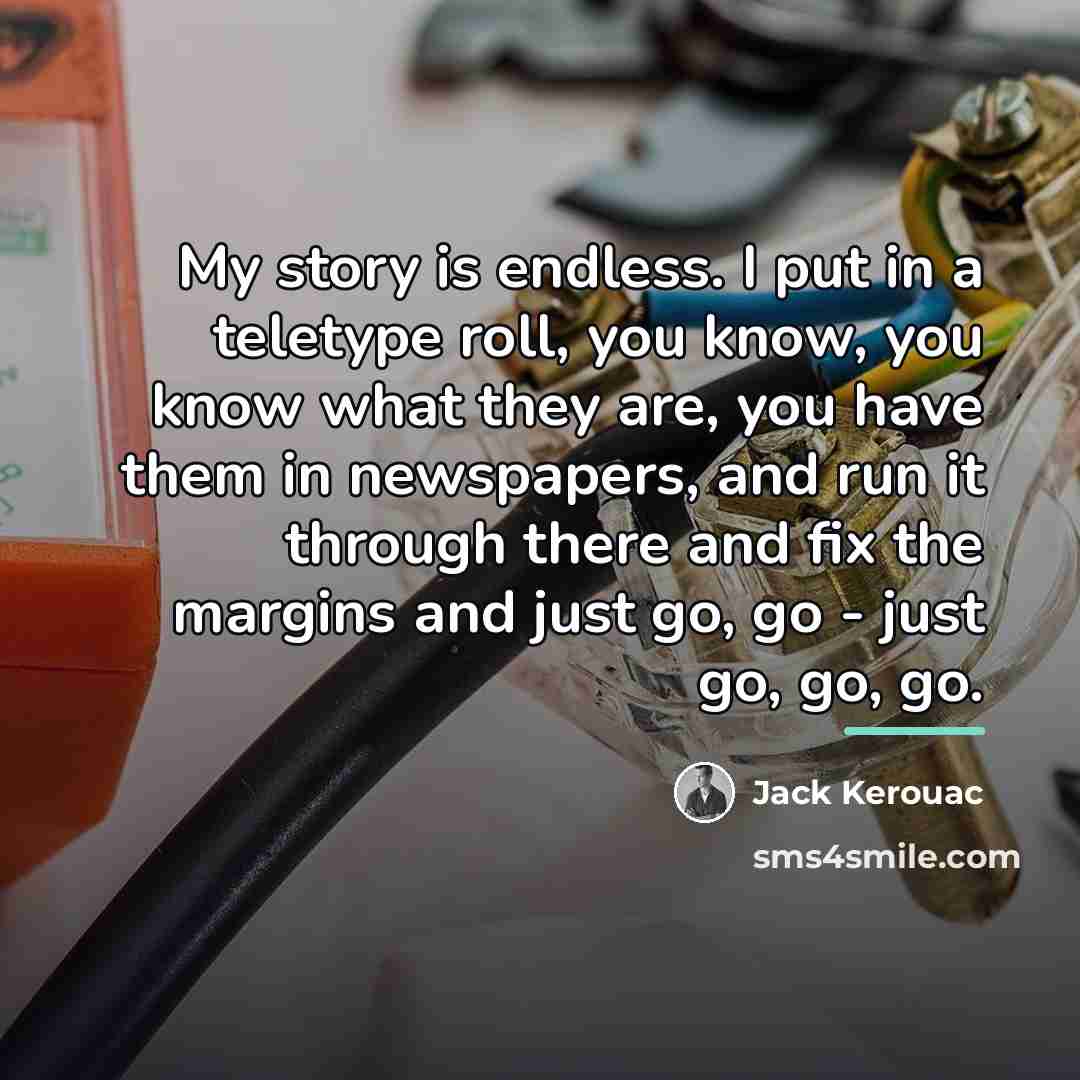 “My story is endless. I put in a teletype roll,…” quote by Jack Kerouac