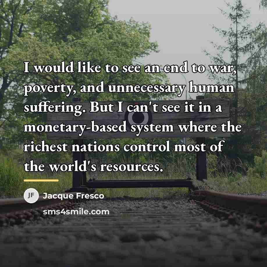 “I would like to see an end to war, poverty,…” quote by Jacque Fresco