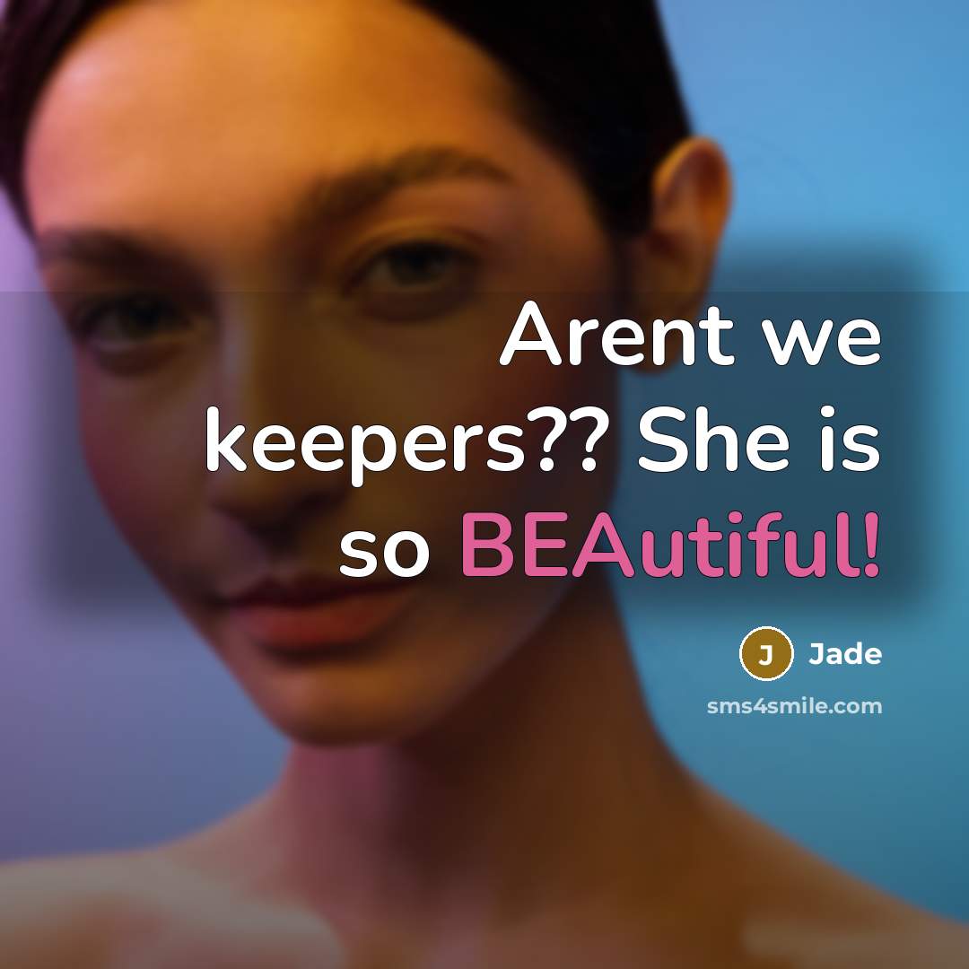 “Arent we keepers?? She is so BEAutiful!” quote by Jade