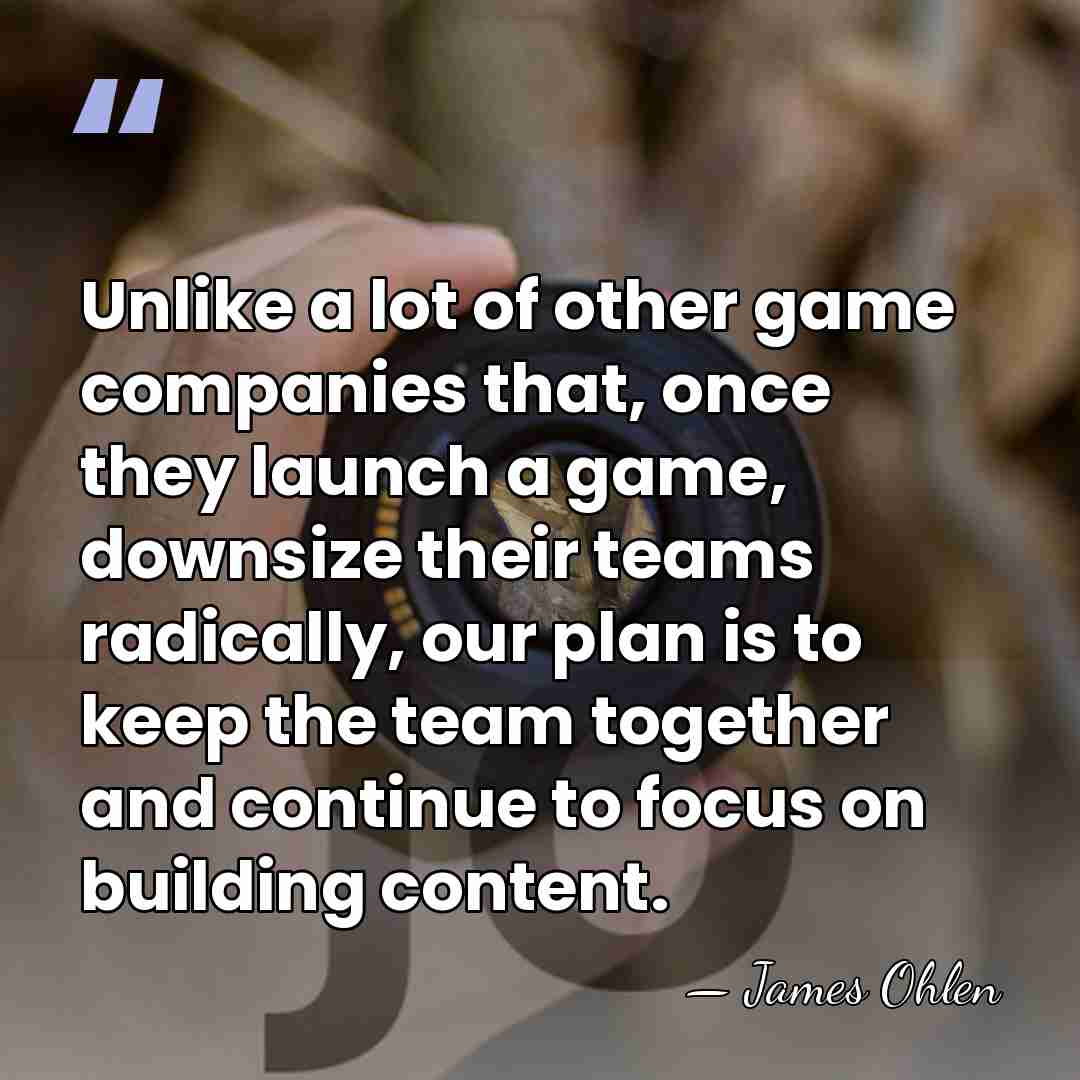Unlike a lot of other game companies that, once they launch a&hellip; - James Ohlen
