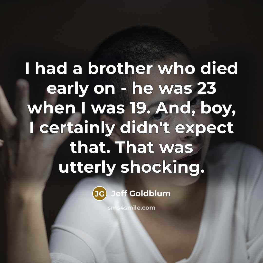 “I had a brother who died early on - he…” quote by Jeff Goldblum