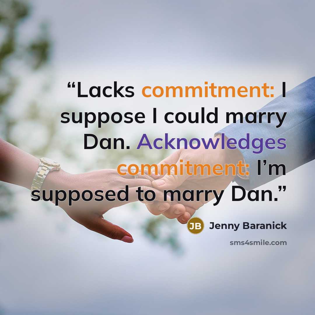 “Lacks commitment: I suppose I could marry Dan. Acknowledges commitment: I’m supposed to marry Dan.” quote by Jenny Baranick