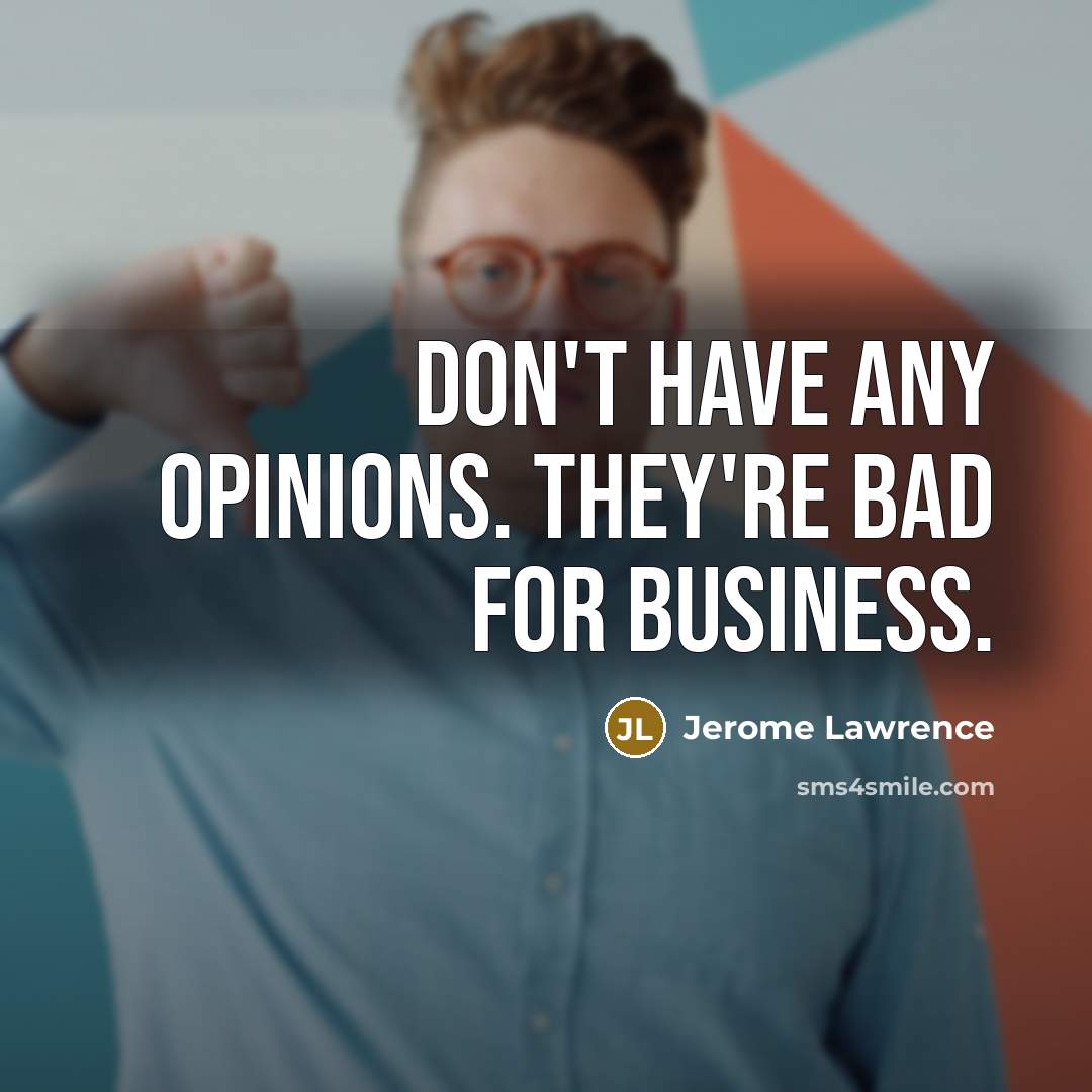 “Don't have any opinions. They're bad for business.” quote by Jerome Lawrence