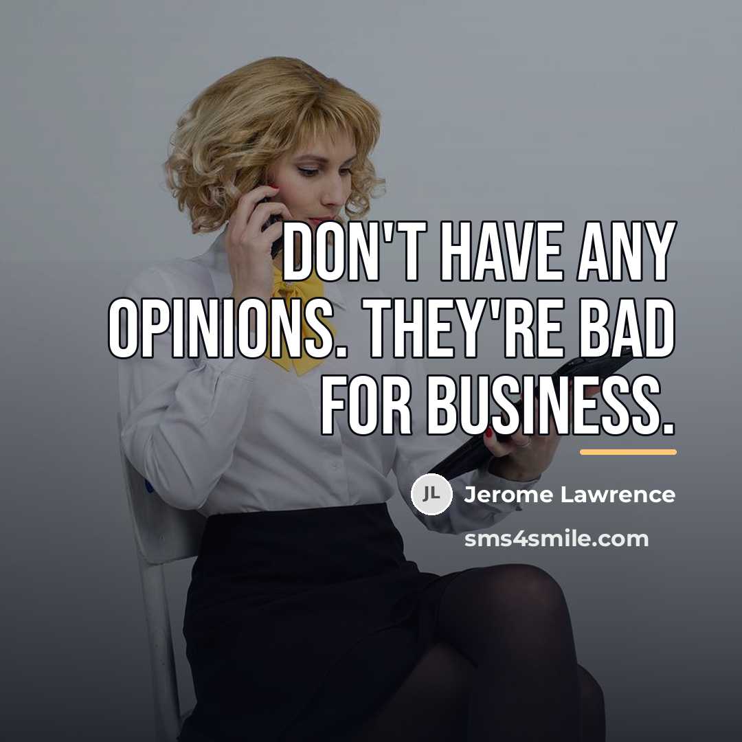 “Don't have any opinions. They're bad for business.…” quote by Jerome Lawrence