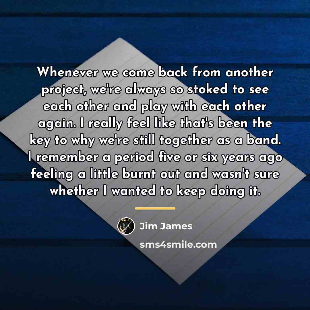 “Whenever we come back from another project, we're always so…” quote by Jim James