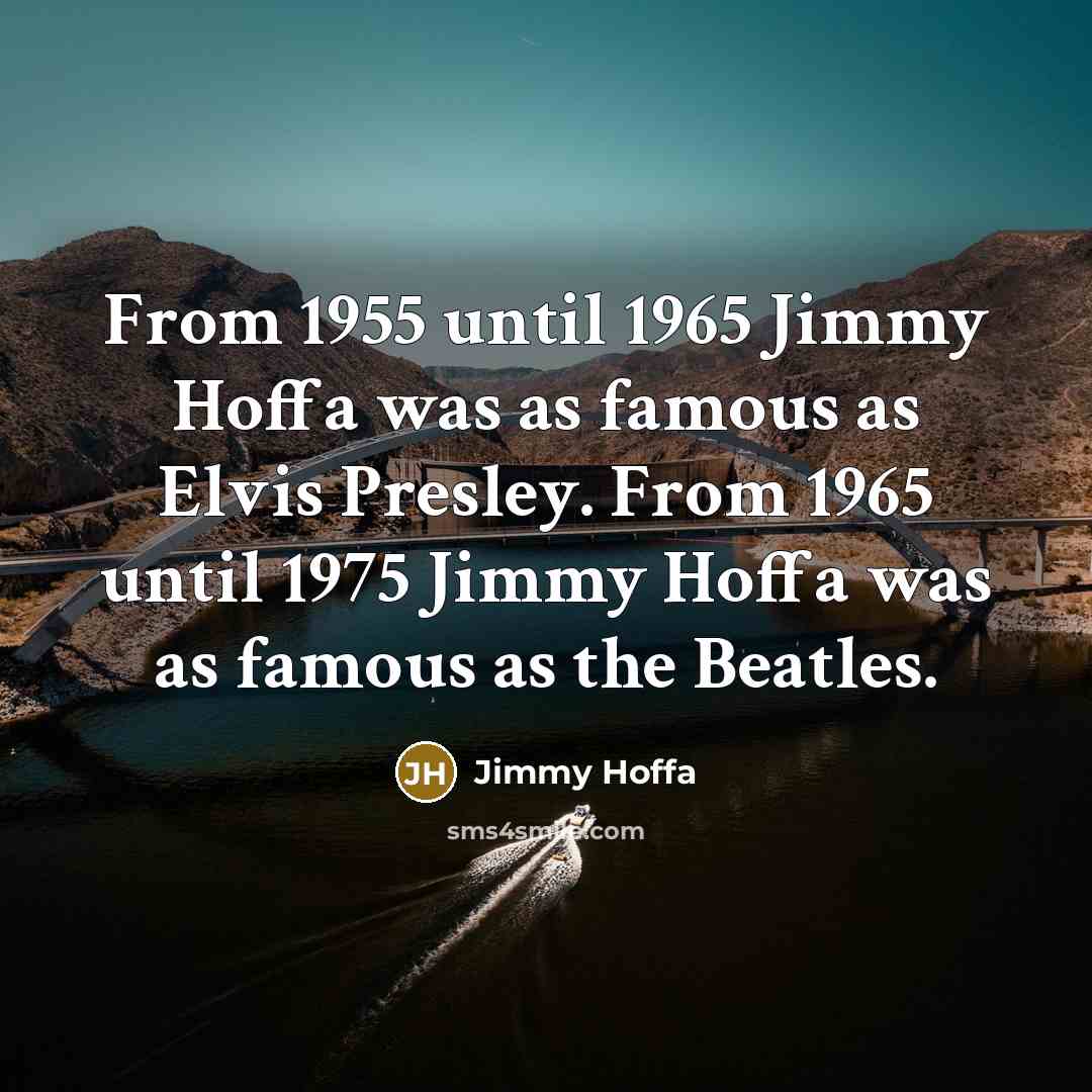 “From 1955 until 1965 Jimmy Hoffa was as famous as…” quote by Jimmy Hoffa
