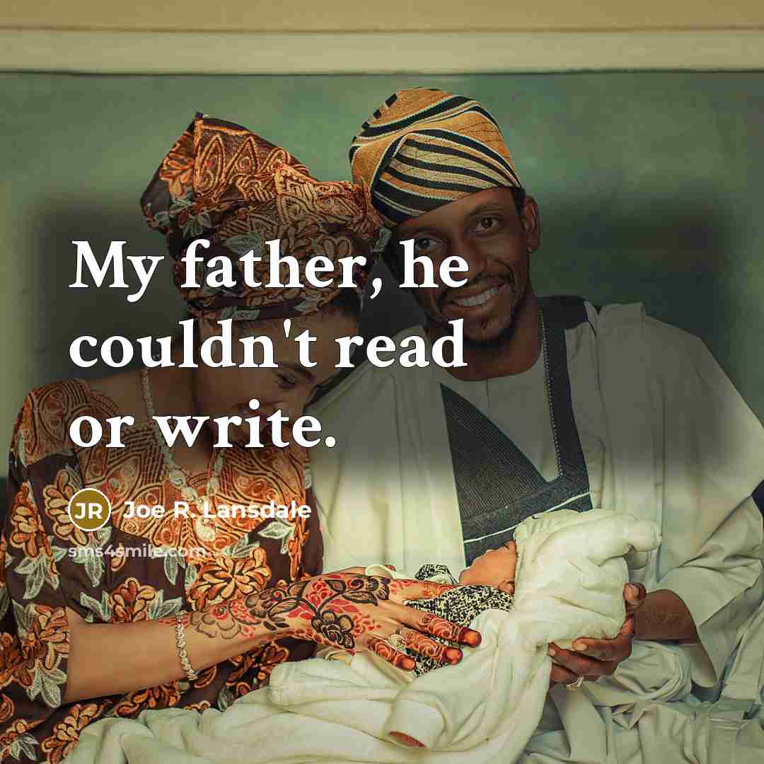 “My father, he couldn't read or write.…” quote by Joe R. Lansdale