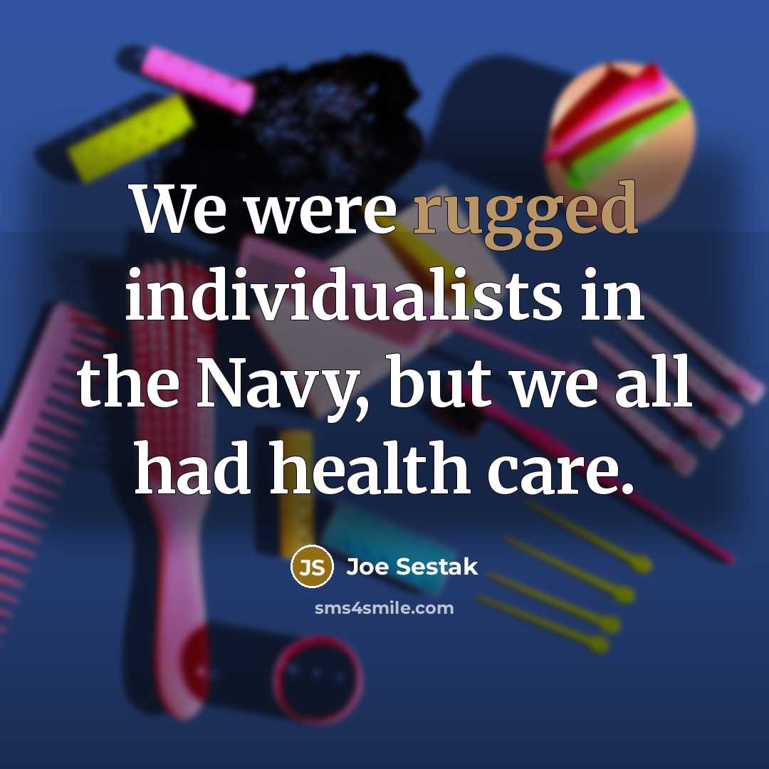 “We were rugged individualists in the Navy, but we all…” quote by Joe Sestak