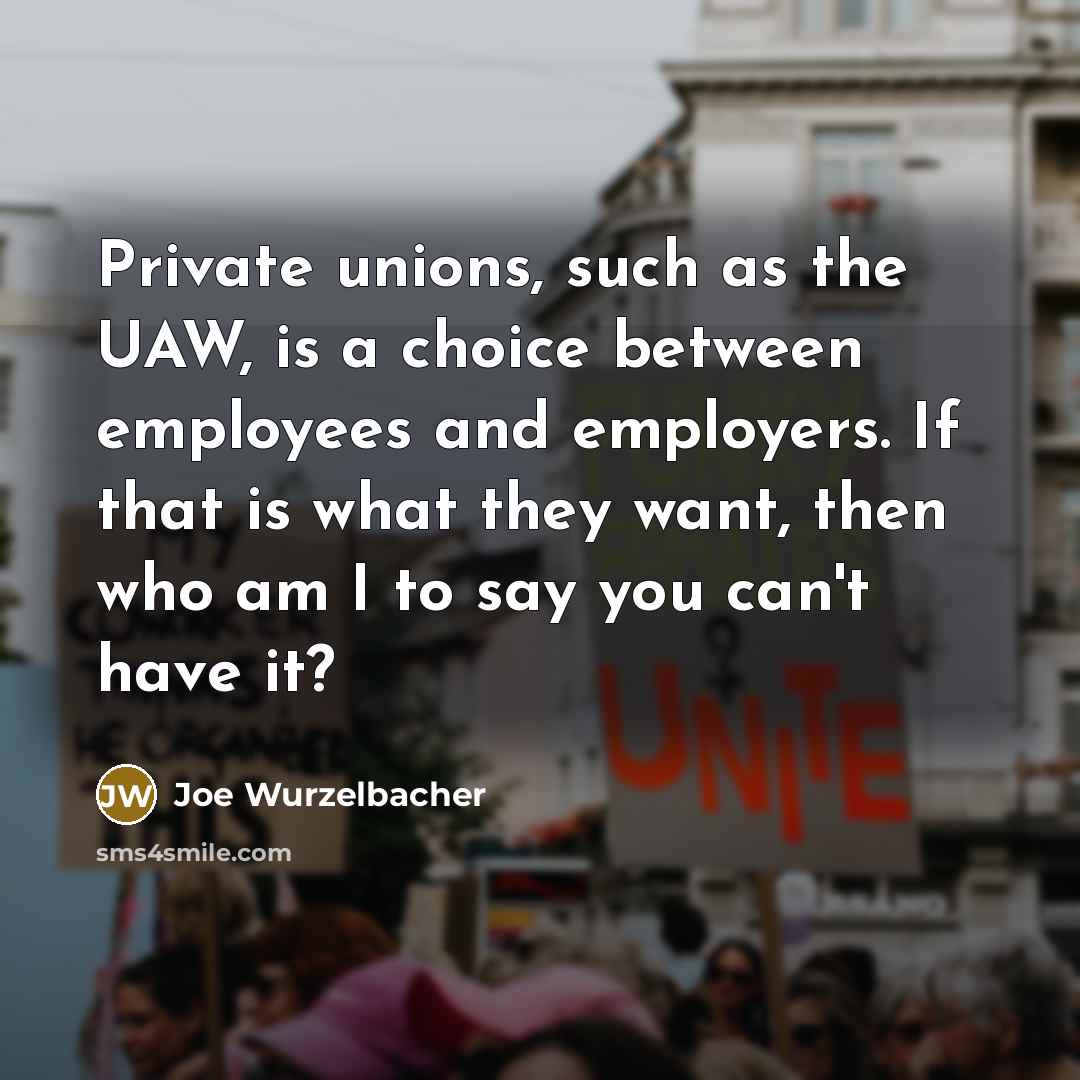 “Private unions, such as the UAW, is a choice between…” quote by Joe Wurzelbacher