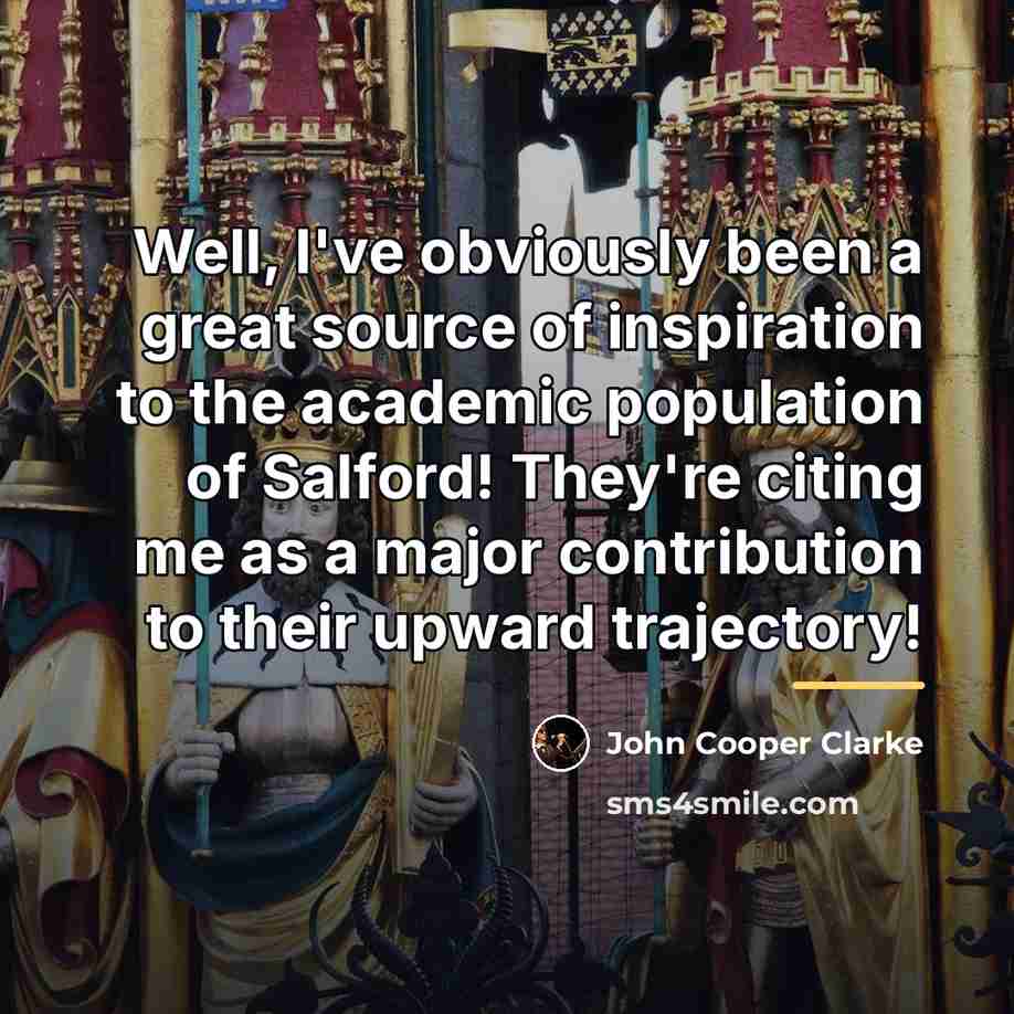 “Well, I've obviously been a great source of inspiration to…” quote by John Cooper Clarke