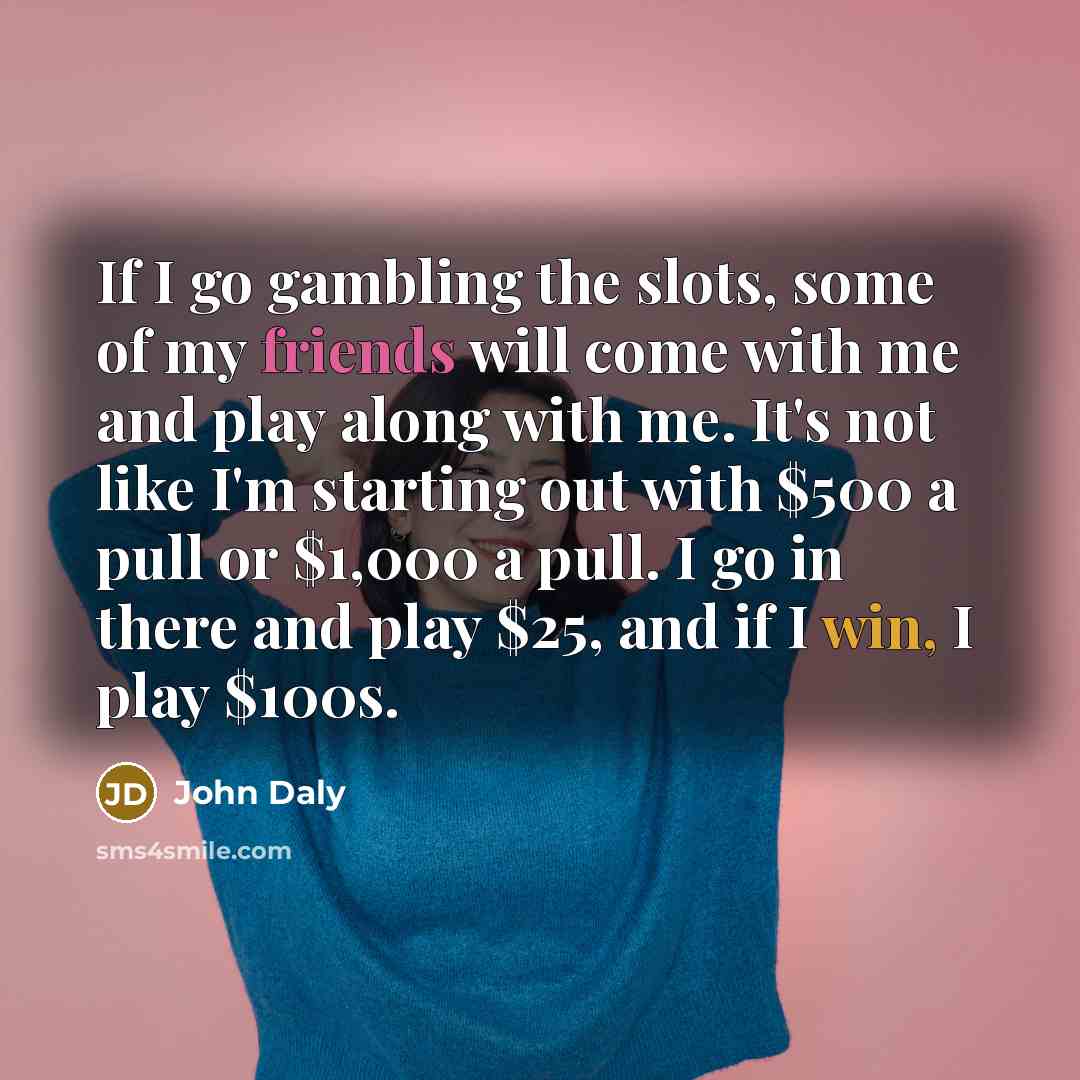 “If I go gambling the slots, some of my friends…” quote by John Daly
