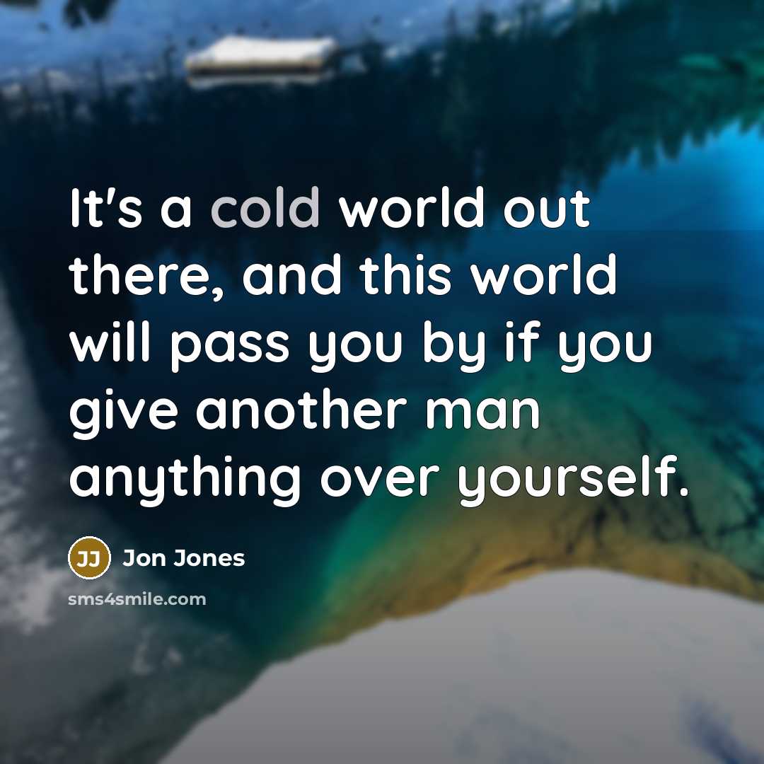“It's a cold world out there, and this world will…” quote by Jon Jones