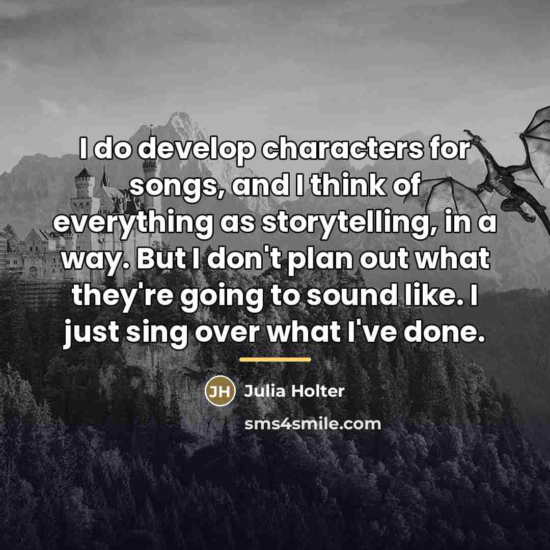 “I do develop characters for songs, and I think of…” quote by Julia Holter