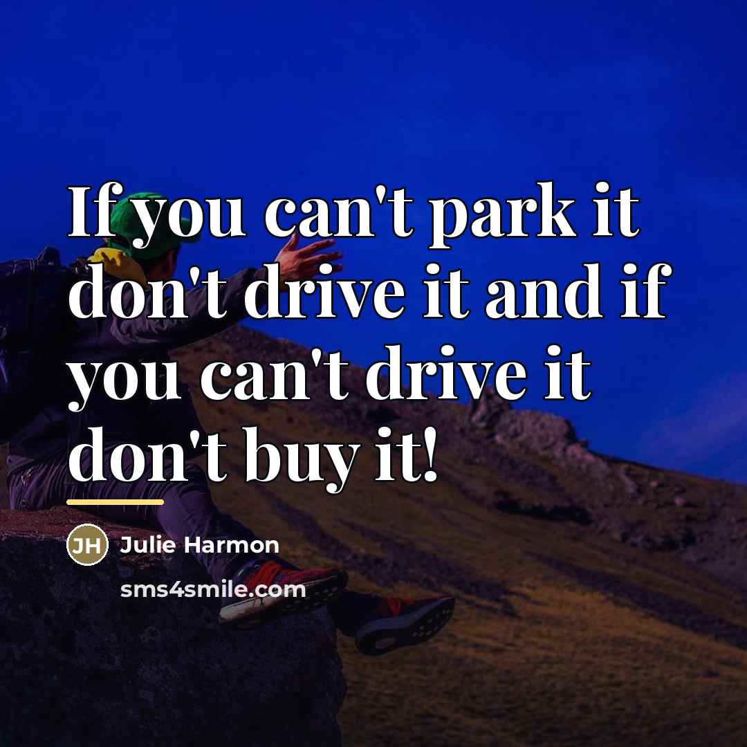 “If you can't park it don't drive it and if…” quote by Julie Harmon