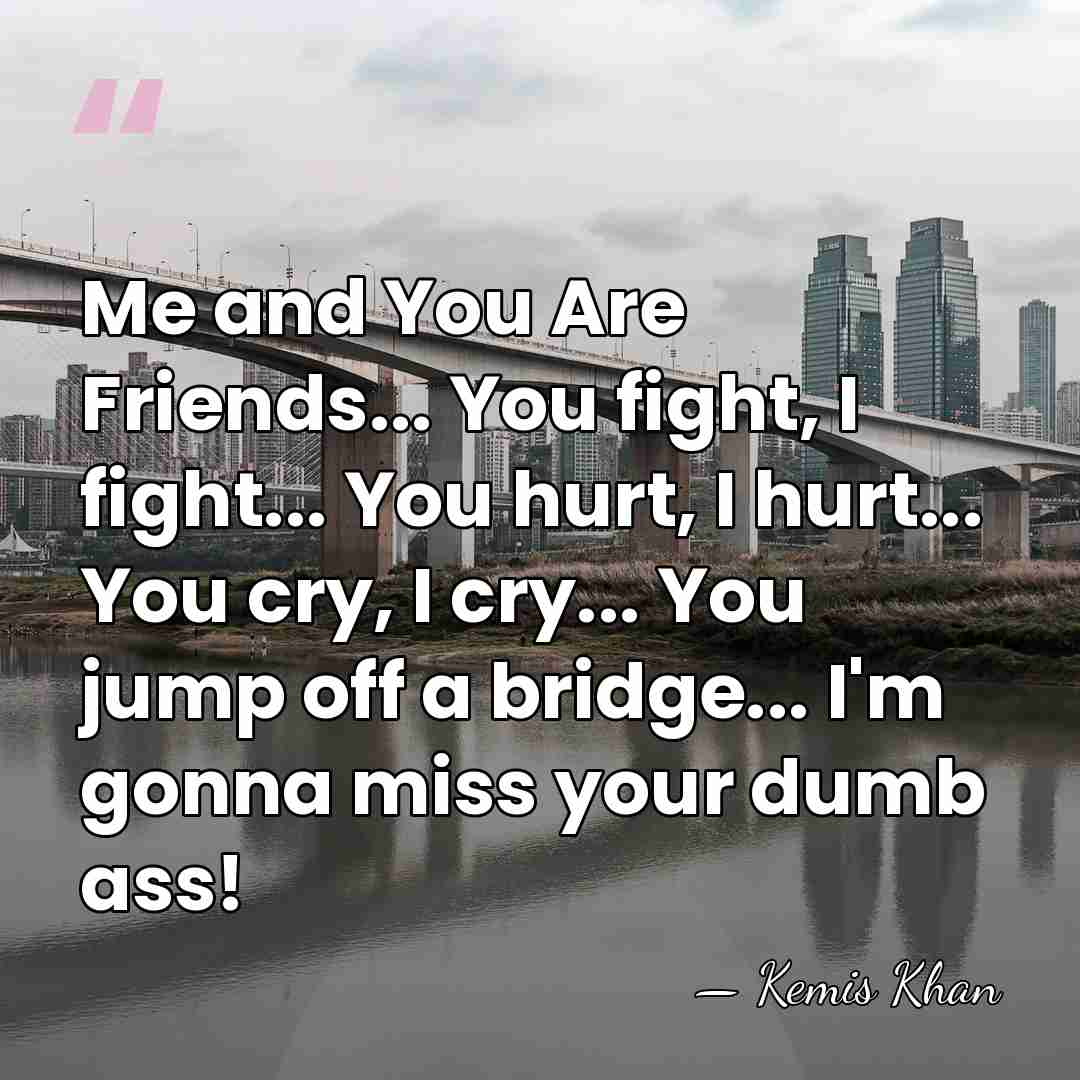 Me and You Are Friends... You fight, I fight... You hurt, I&hellip; - Kemis Khan