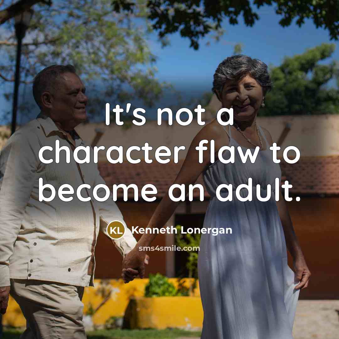 “It's not a character flaw to become an adult.” quote by Kenneth Lonergan