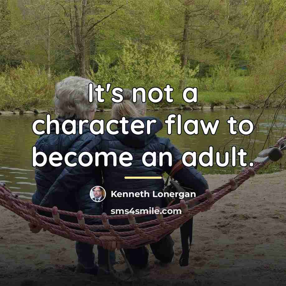 “It's not a character flaw to become an adult.…” quote by Kenneth Lonergan
