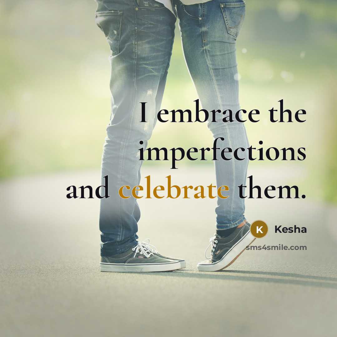 “I embrace the imperfections and celebrate them.…” quote by Kesha