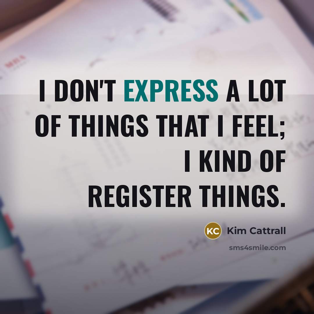 “I don't express a lot of things that I feel;…” quote by Kim Cattrall
