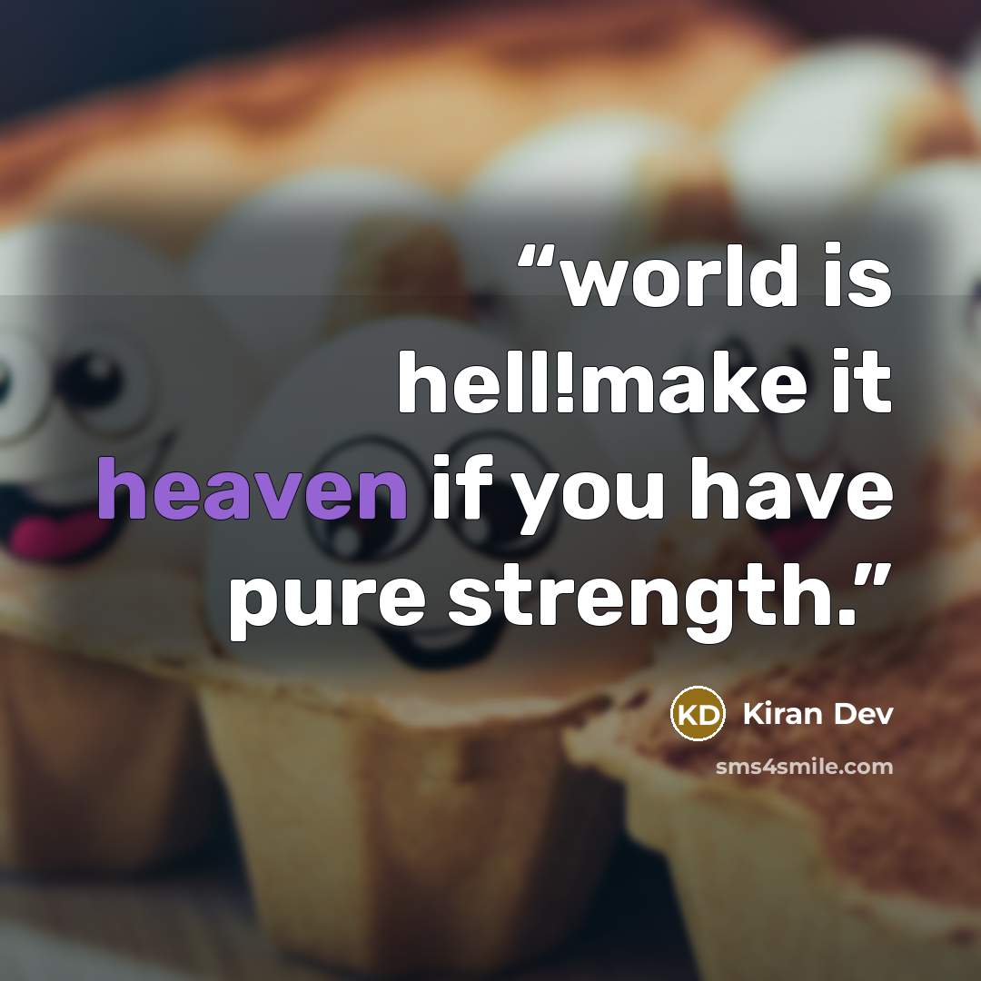 “world is hell!make it heaven if you have pure strength.” quote by Kiran Dev