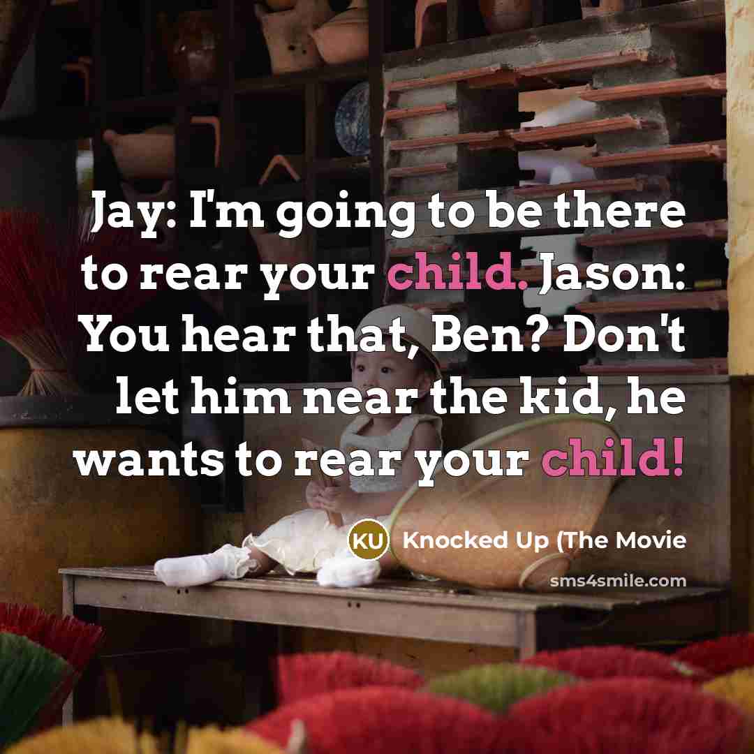 “Jay: I'm going to be there to rear your child.…” quote by Knocked Up (The Movie