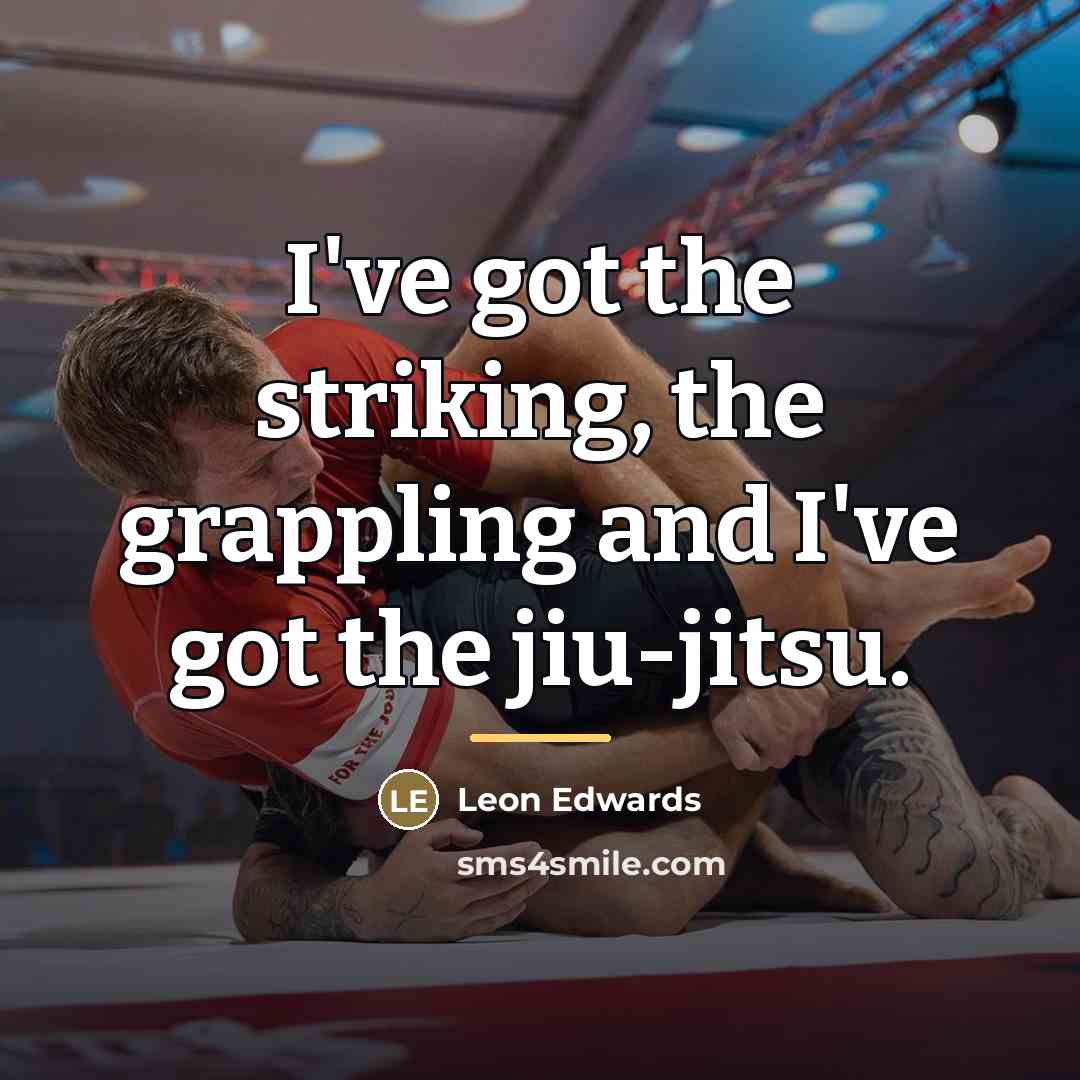 “I've got the striking, the grappling and I've got the…” quote by Leon Edwards