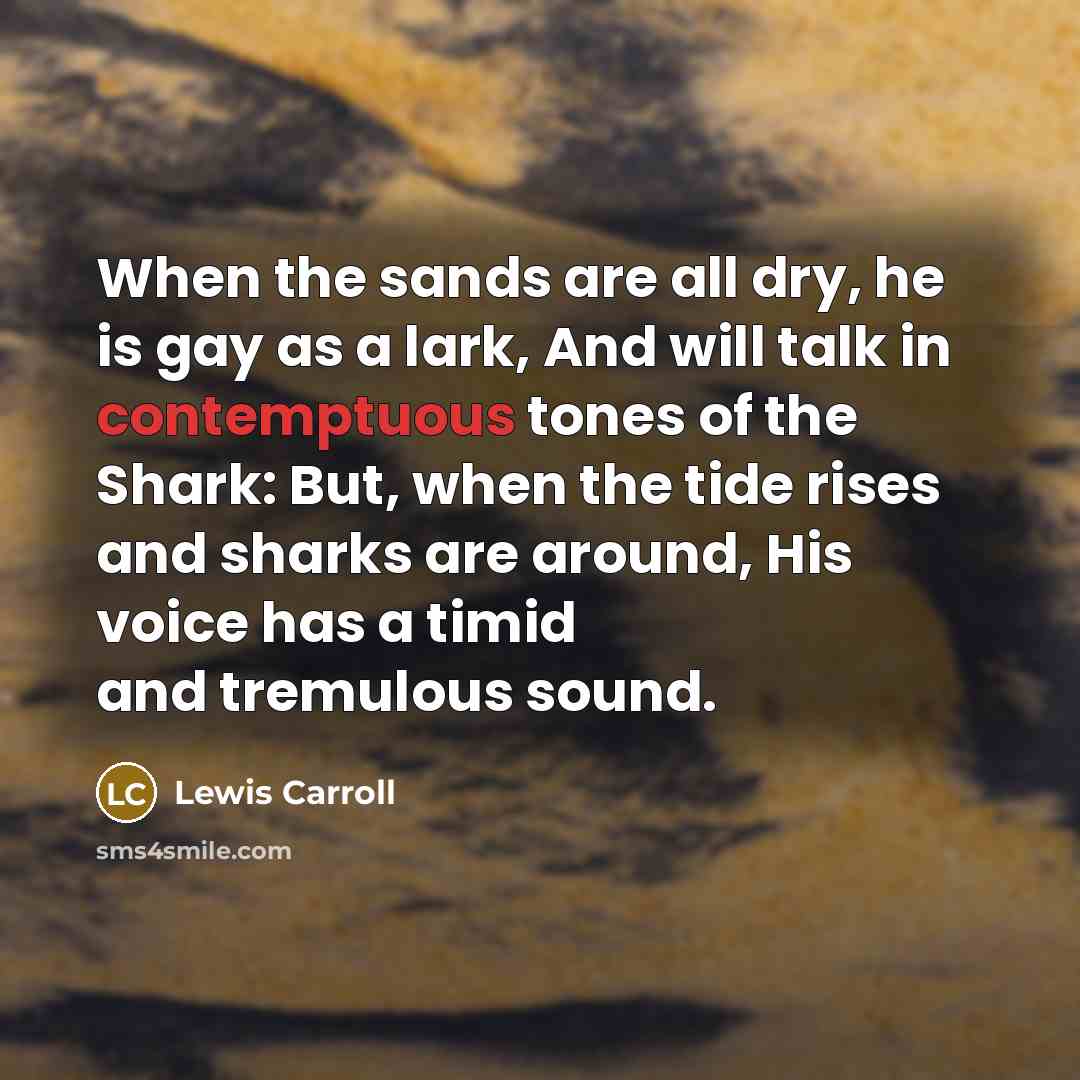 “When the sands are all dry, he is gay as…” quote by Lewis Carroll