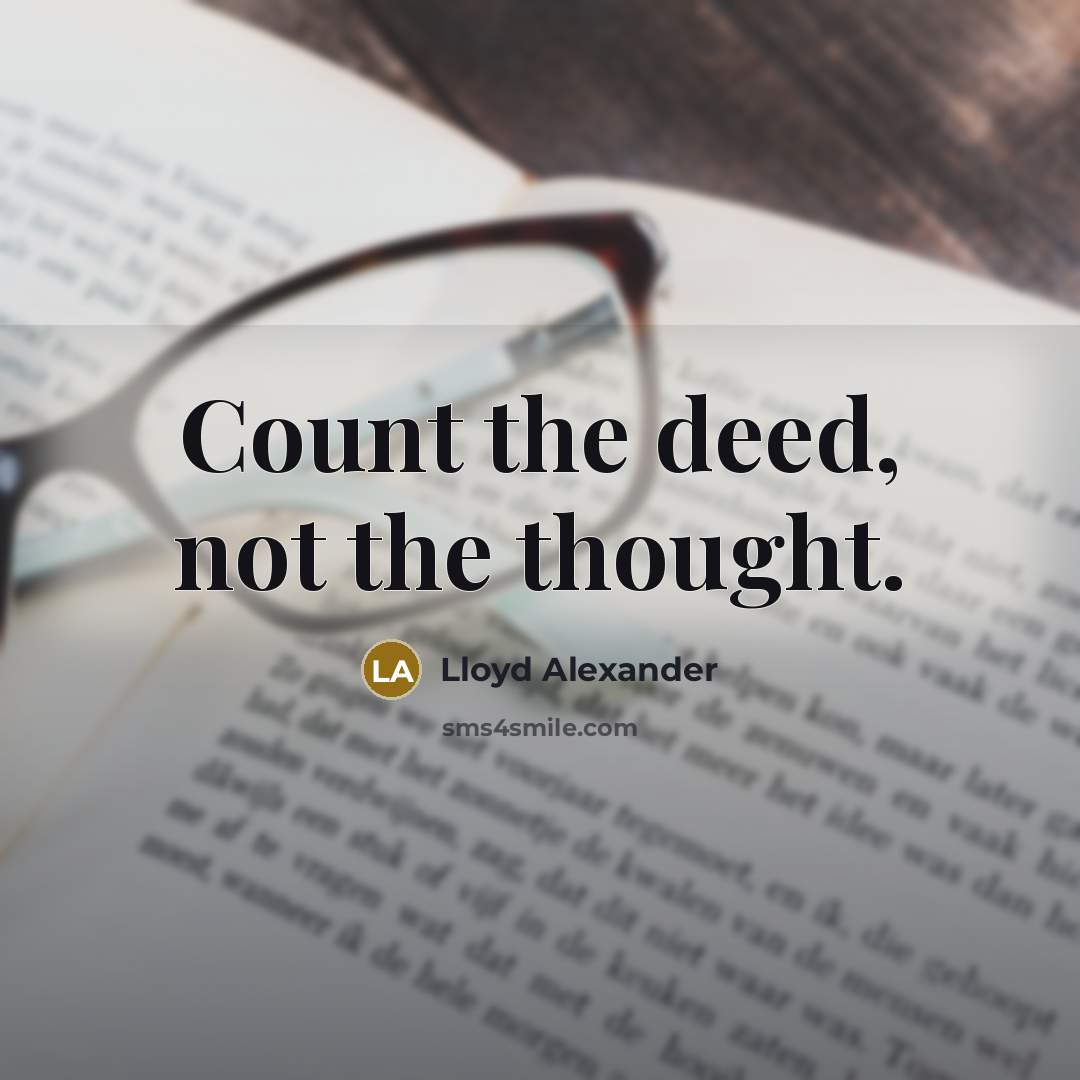“Count the deed, not the thought.” quote by Lloyd Alexander