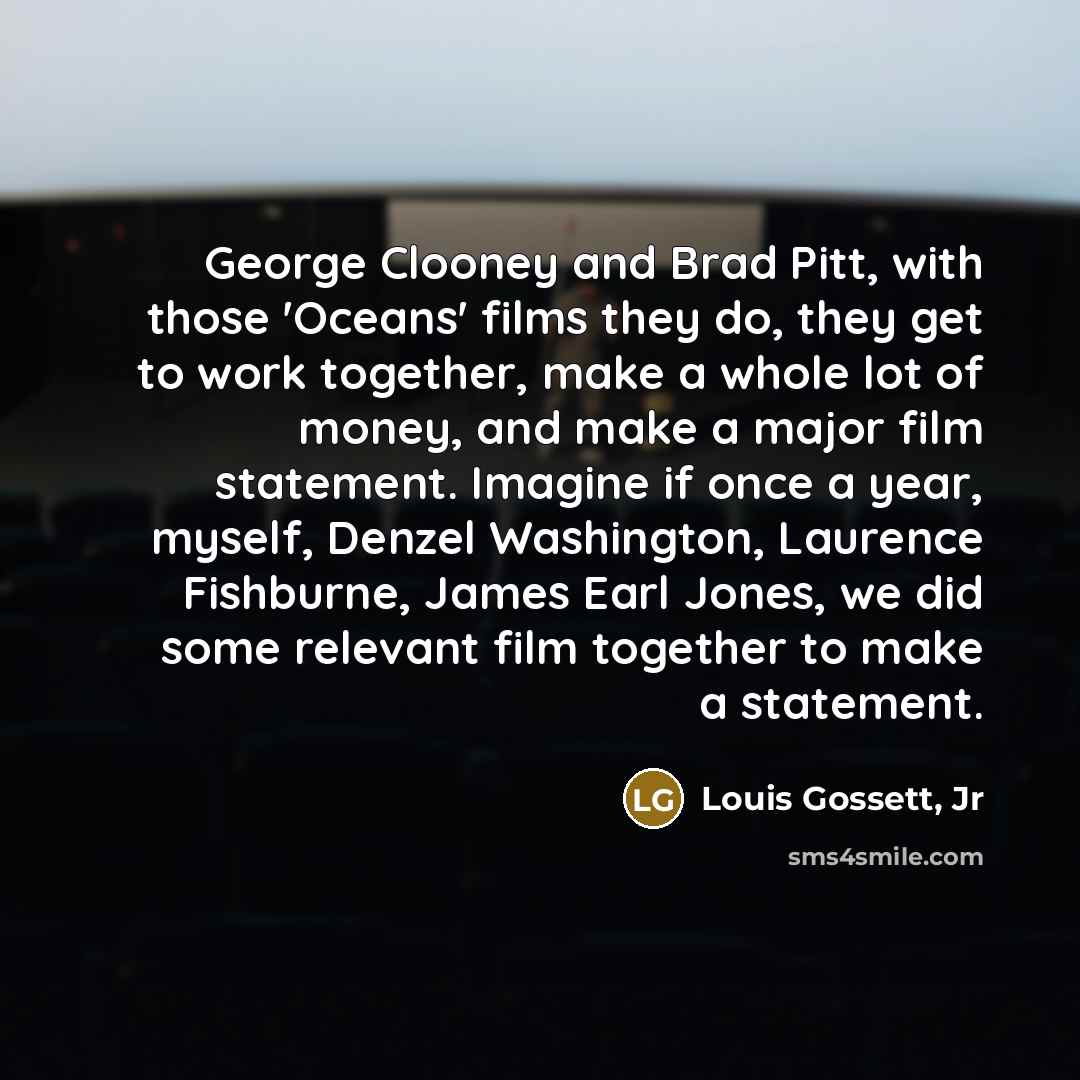 “George Clooney and Brad Pitt, with those 'Oceans' films they…” quote by Louis Gossett, Jr