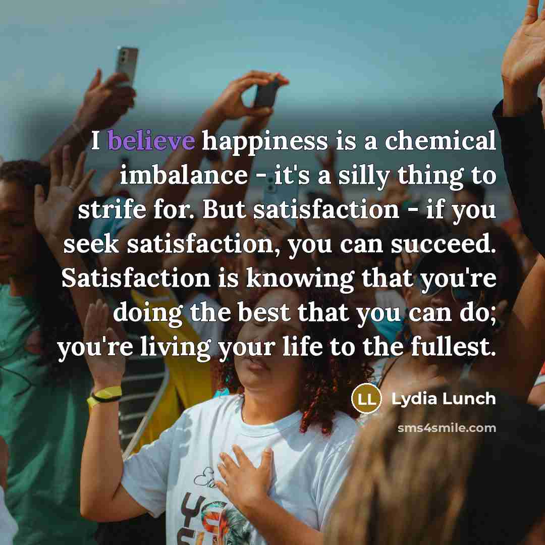 “I believe happiness is a chemical imbalance - it's a…” quote by Lydia Lunch
