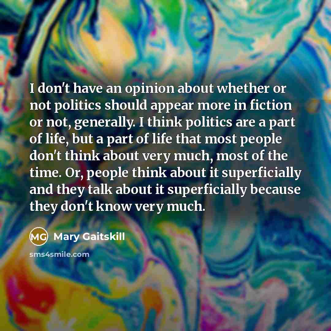 “I don't have an opinion about whether or not politics…” quote by Mary Gaitskill
