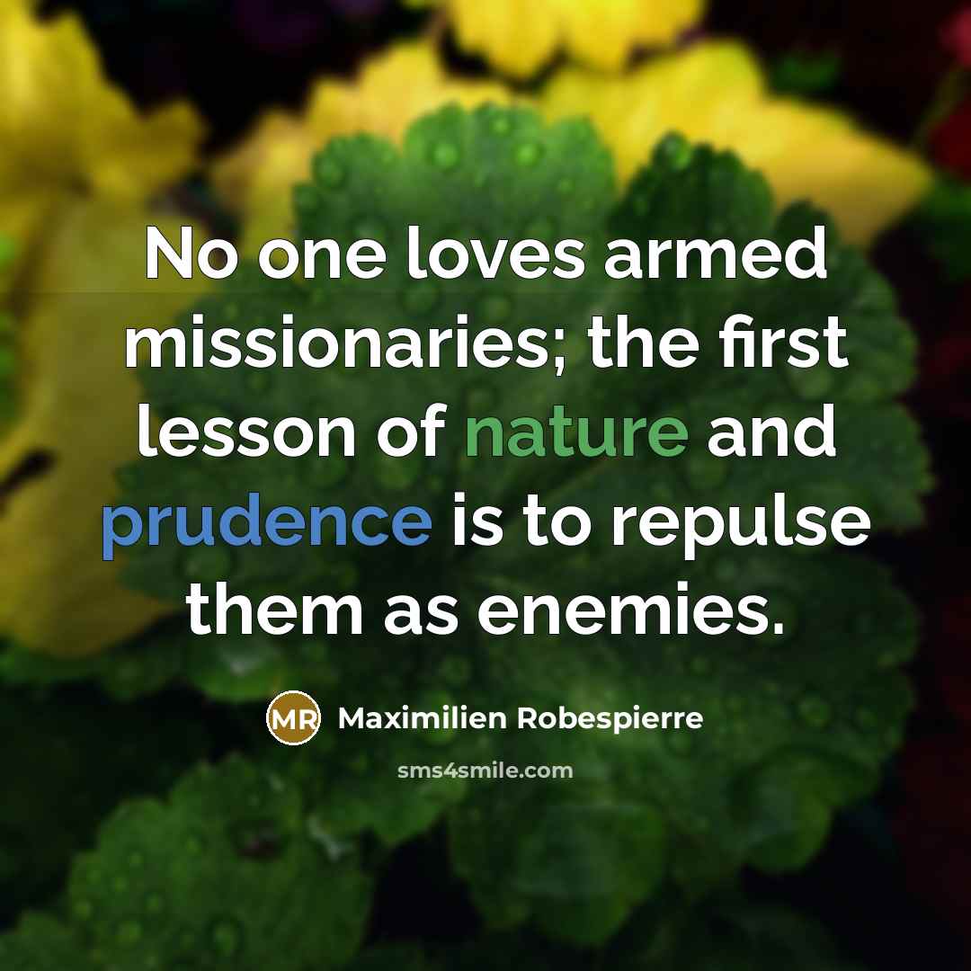 “No one loves armed missionaries; the first lesson of nature…” quote by Maximilien Robespierre