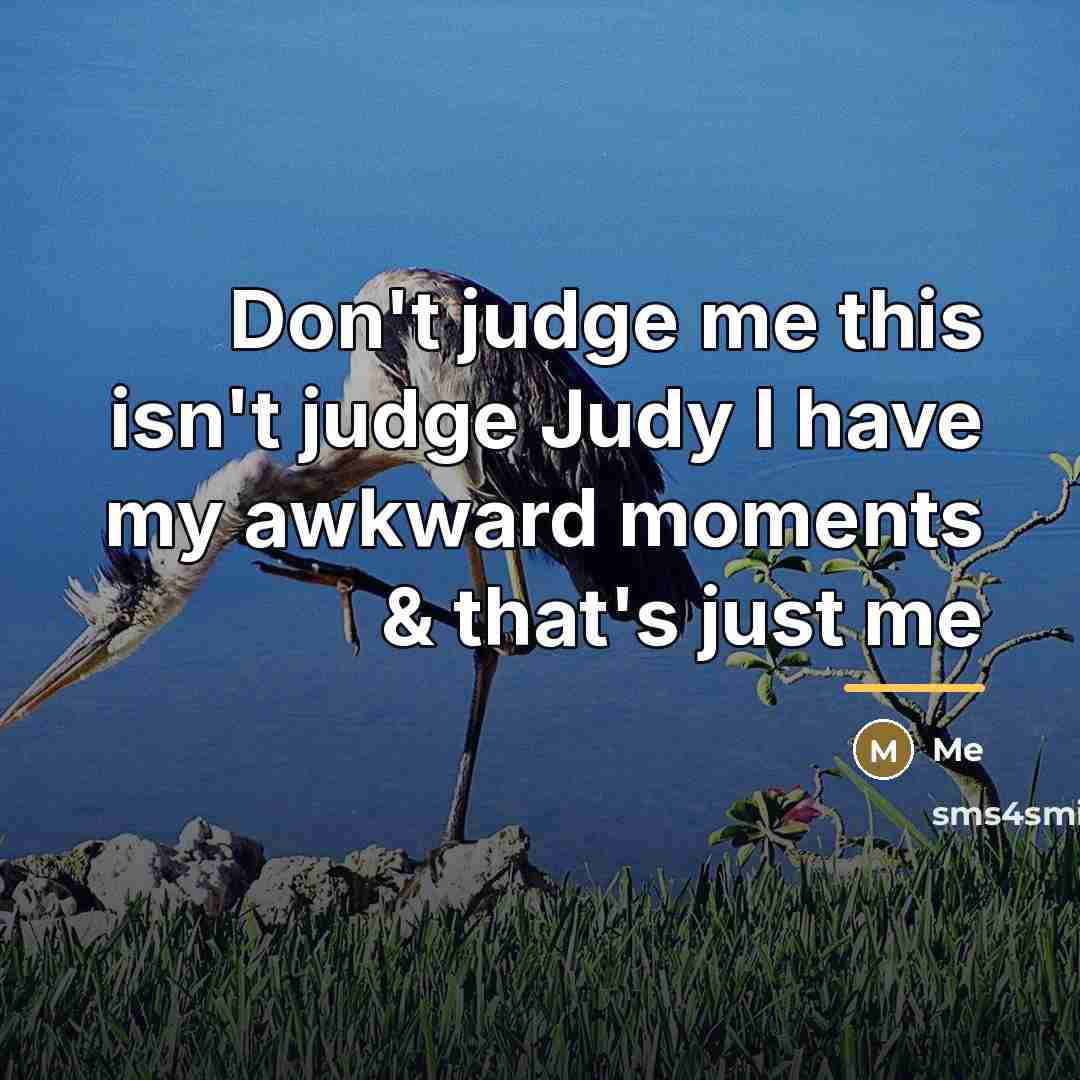 “Don't judge me this isn't judge Judy I have my…” quote by Me