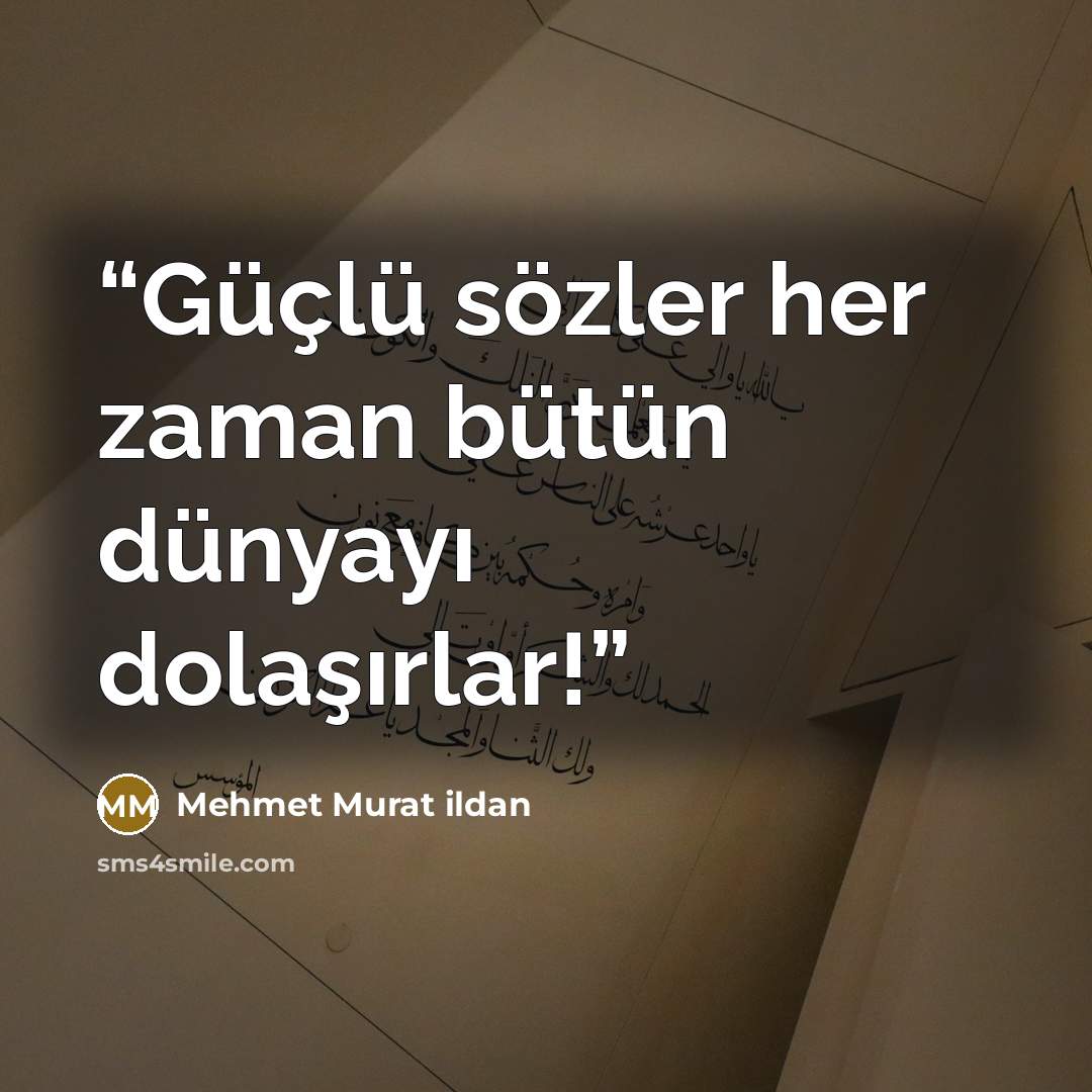 “Güçlü sözler her zaman bütün dünyayı dolaşırlar!” quote by Mehmet Murat ildan