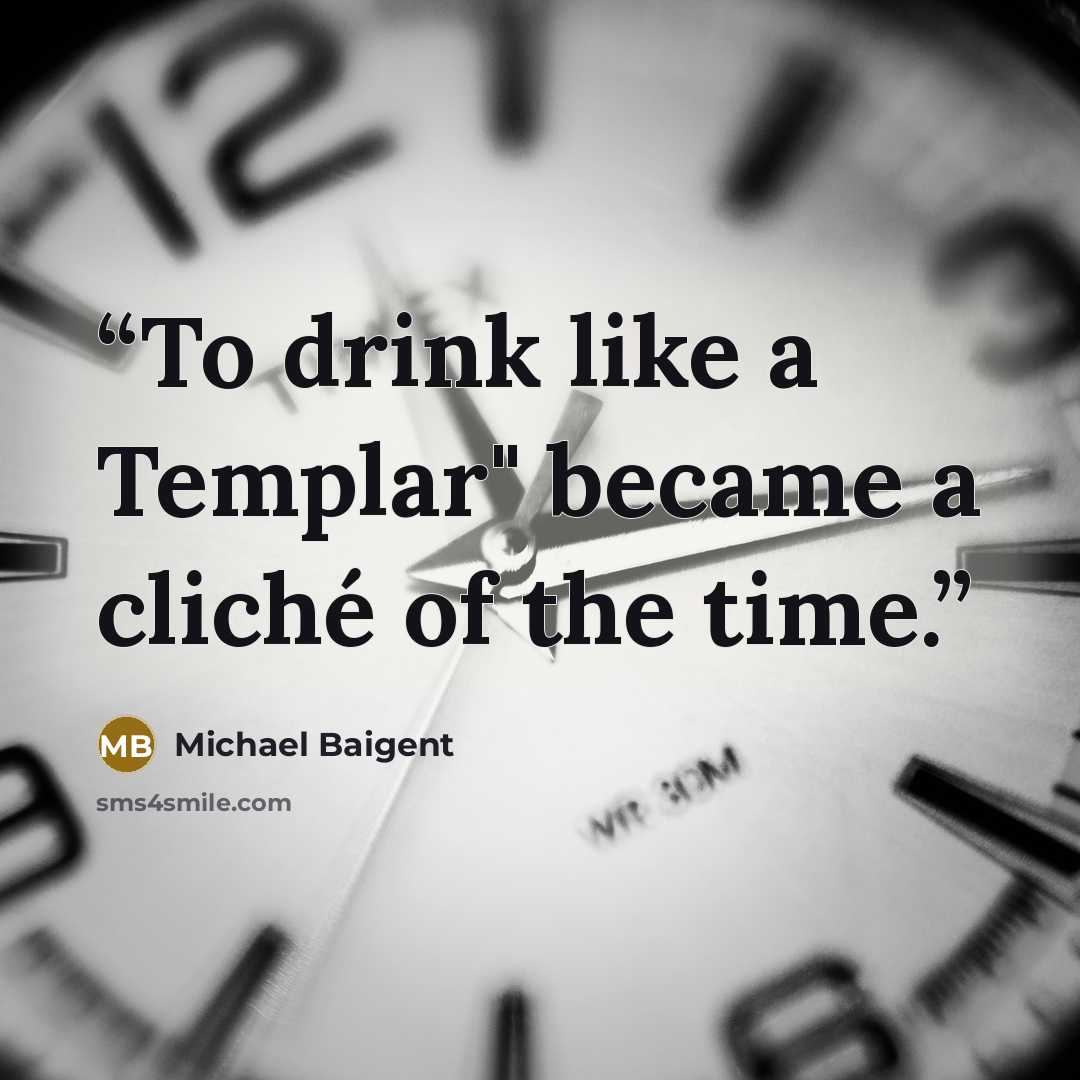 “To drink like a Templar" became a cliché of the time.” quote by Michael Baigent