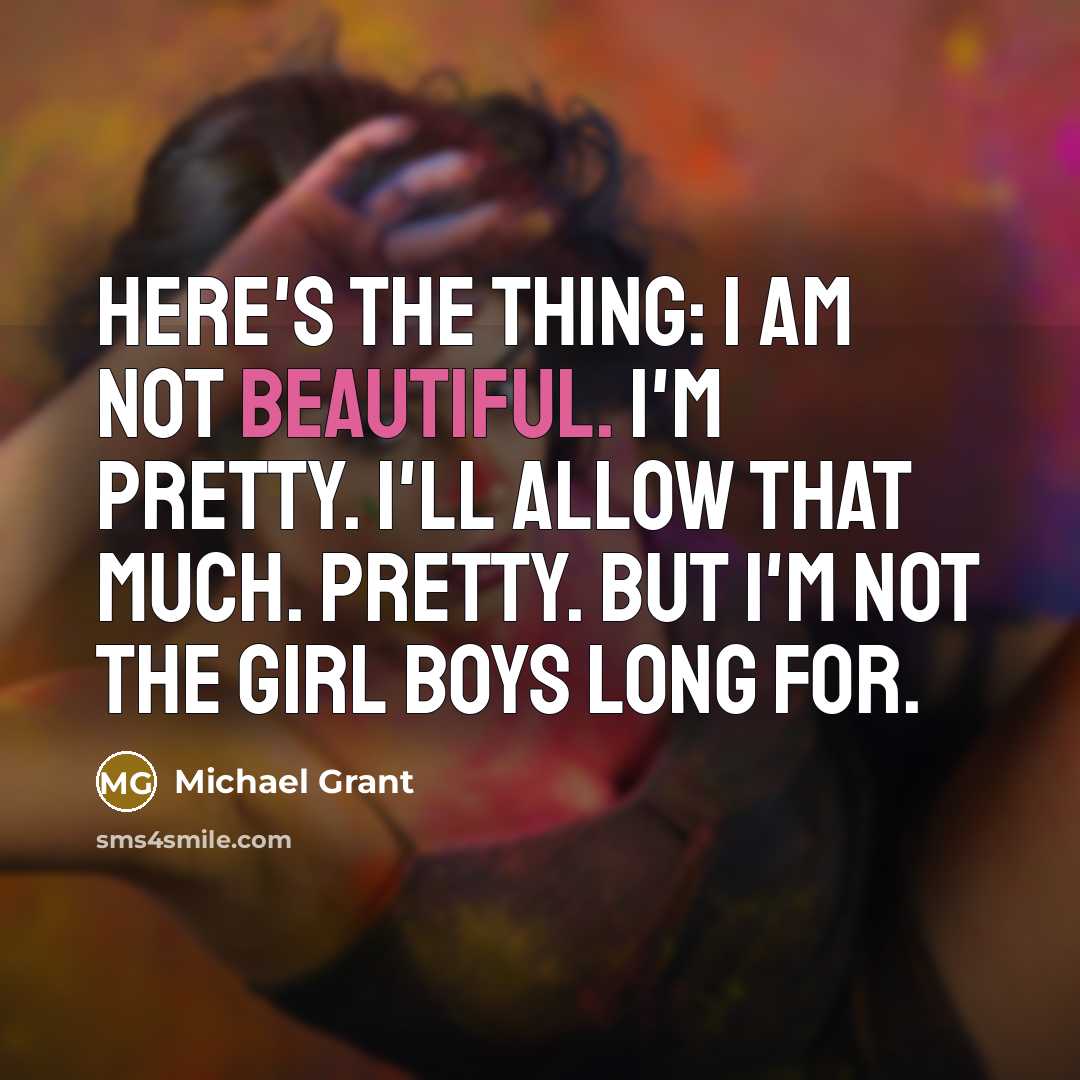 “Here's the thing: I am not beautiful. I'm pretty. I'll…” quote by Michael Grant