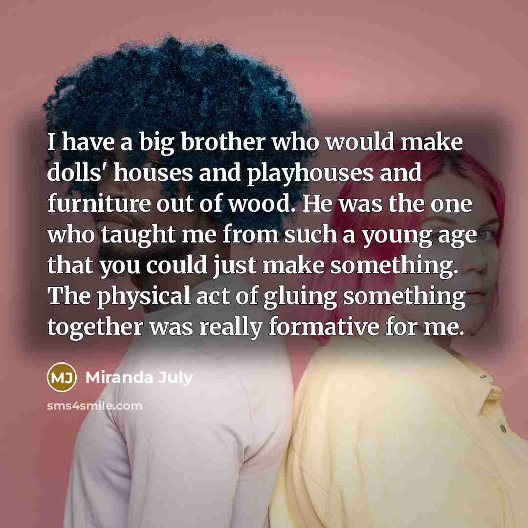“I have a big brother who would make dolls' houses…” quote by Miranda July