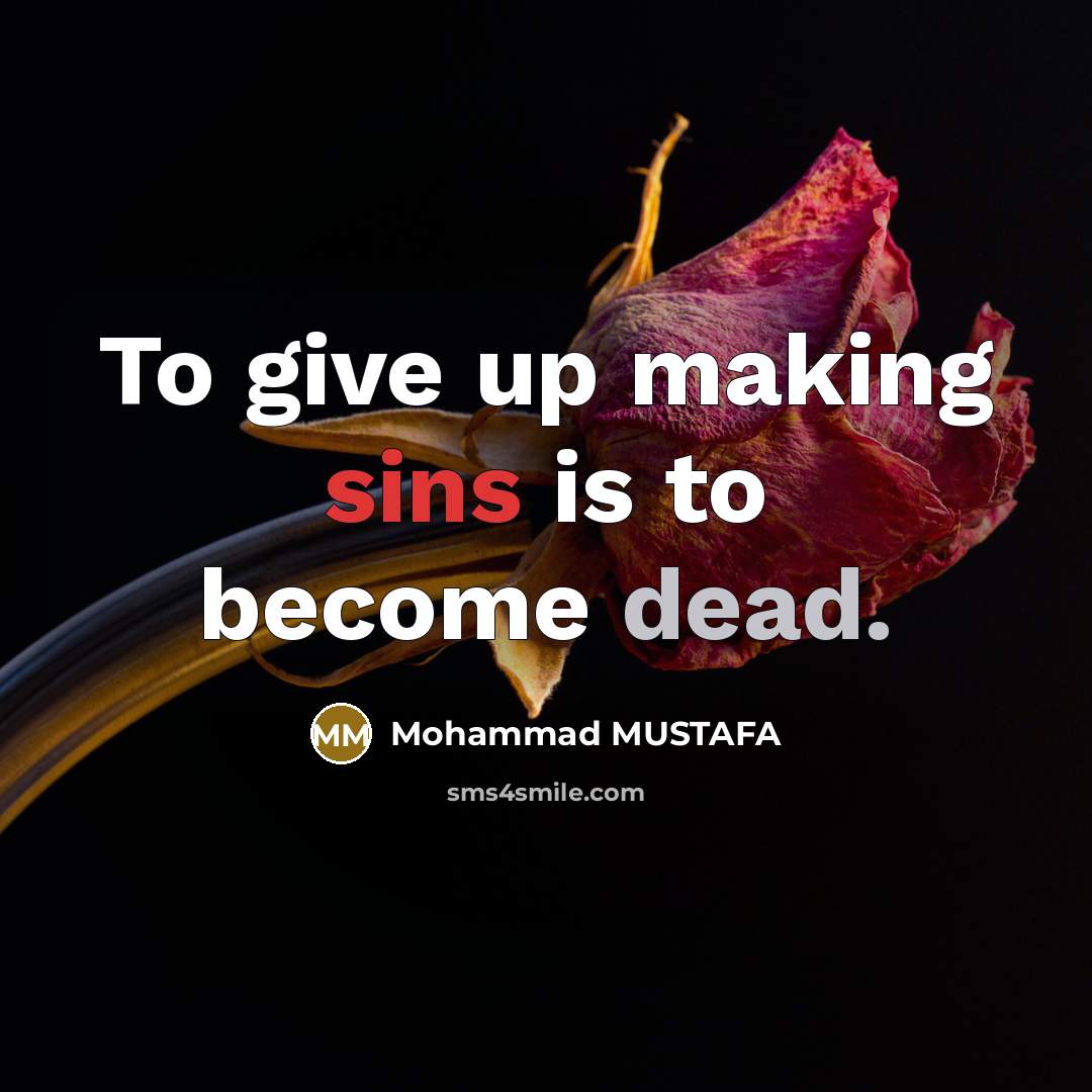 “To give up making sins is to become dead.” quote by Mohammad MUSTAFA