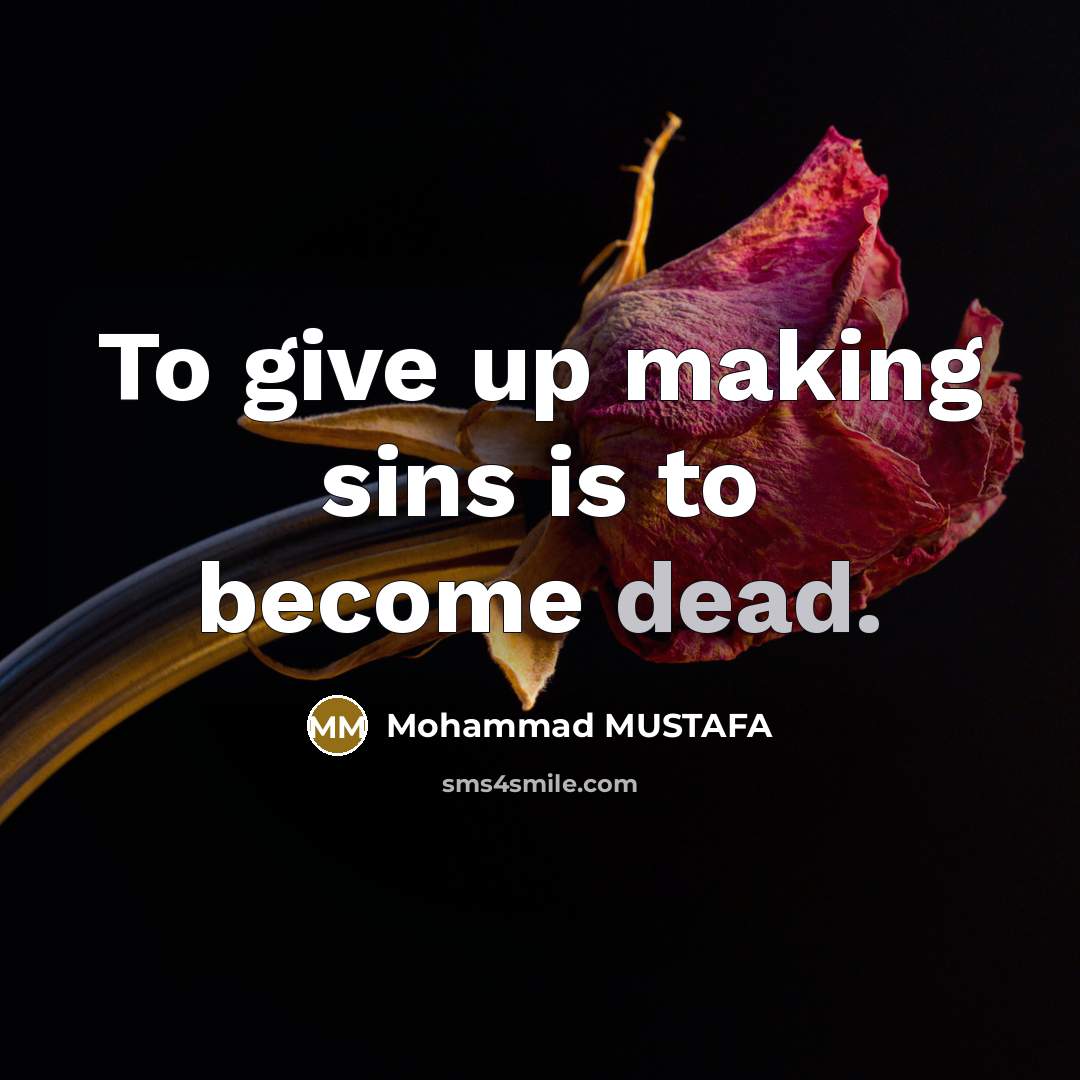 “To give up making sins is to become dead.…” quote by Mohammad MUSTAFA