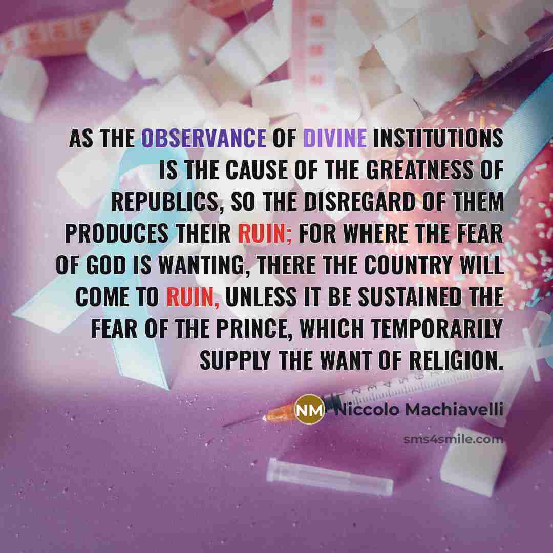 “As the observance of divine institutions is the cause of…” quote by Niccolo Machiavelli