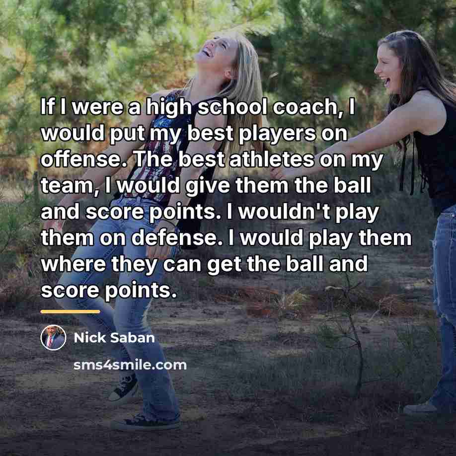 “If I were a high school coach, I would put…” quote by Nick Saban