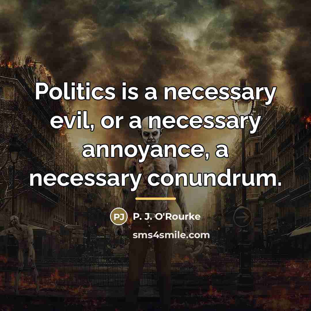 “Politics is a necessary evil, or a necessary annoyance, a…” quote by P. J. O'Rourke
