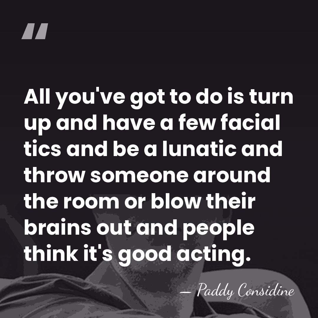 All you've got to do is turn up and have a few&hellip; - Paddy Considine