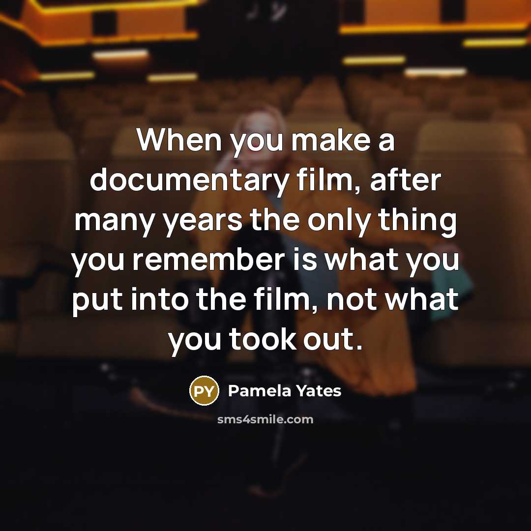 “When you make a documentary film, after many years the…” quote by Pamela Yates