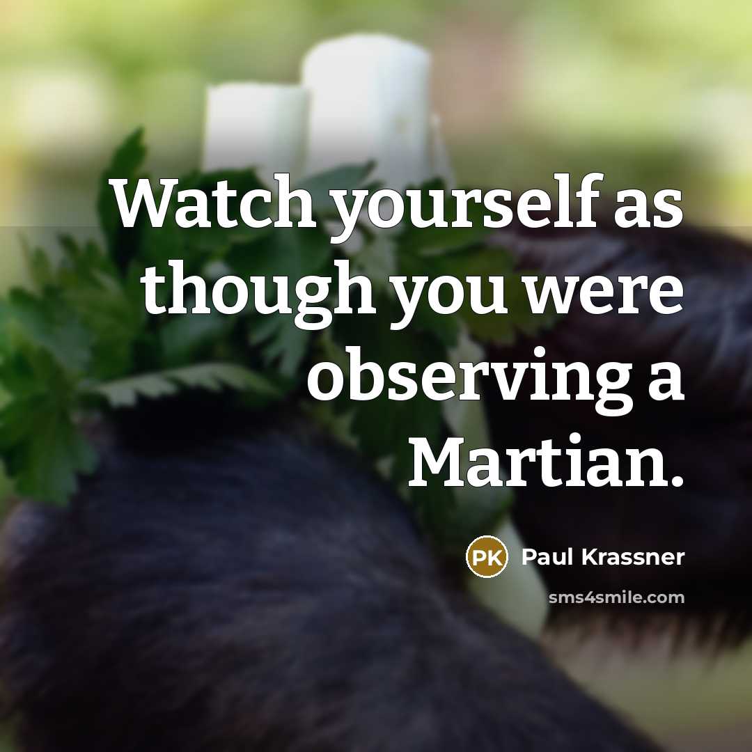 “Watch yourself as though you were observing a Martian.…” quote by Paul Krassner